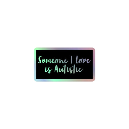 Someone I Love is Autistic - Holographic Sticker