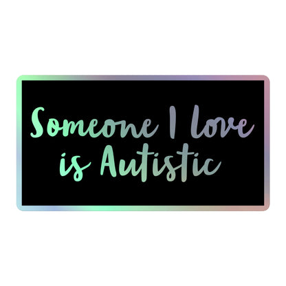 Someone I Love is Autistic - Holographic Sticker