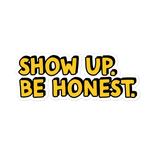 Show Up. Be Honest. Sticker